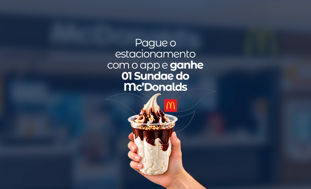 PAGUE O ESTACIONAMENTO COM O APP E GANHE 01 SUNDAE DO McDONALD’S
