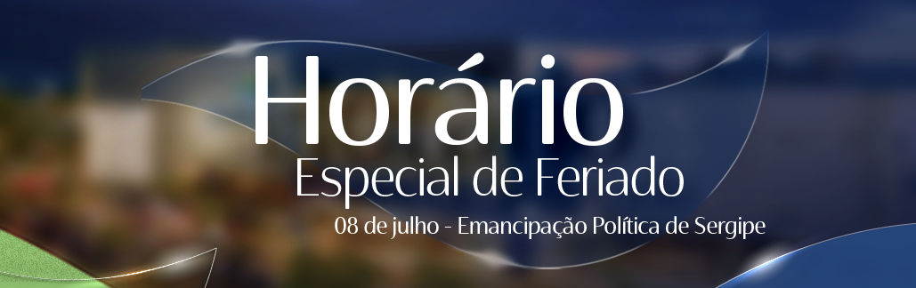 Horário de funcionamento – Feriado Emancipação Política de Sergipe